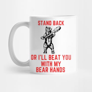 Stand back or i'll beat you with my bear hands Mug